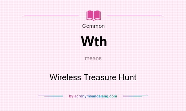 What does Wth mean? It stands for Wireless Treasure Hunt