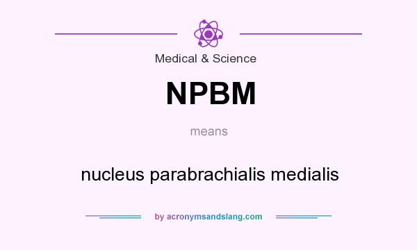 What does NPBM mean? It stands for nucleus parabrachialis medialis