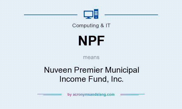 What does NPF mean? It stands for Nuveen Premier Municipal Income Fund, Inc.
