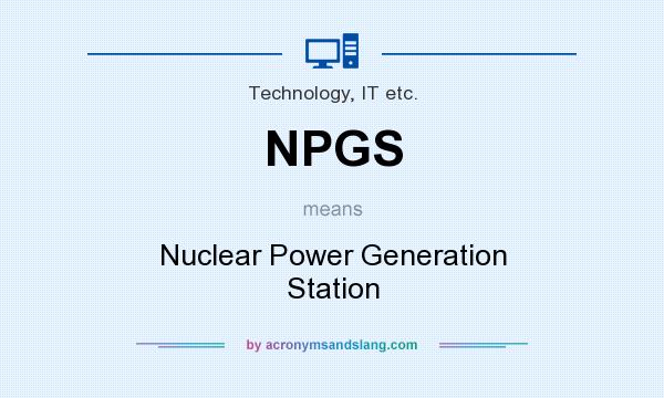 What does NPGS mean? It stands for Nuclear Power Generation Station