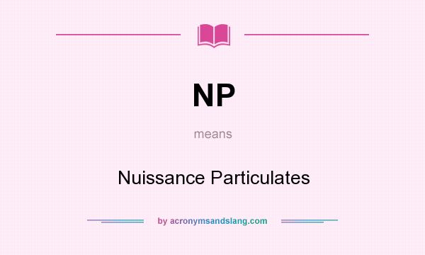 What does NP mean? It stands for Nuissance Particulates