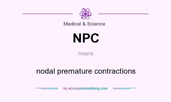 What does NPC mean? It stands for nodal premature contractions