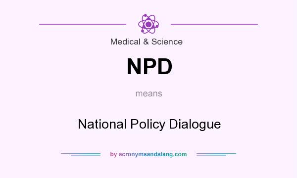 What does NPD mean? It stands for National Policy Dialogue