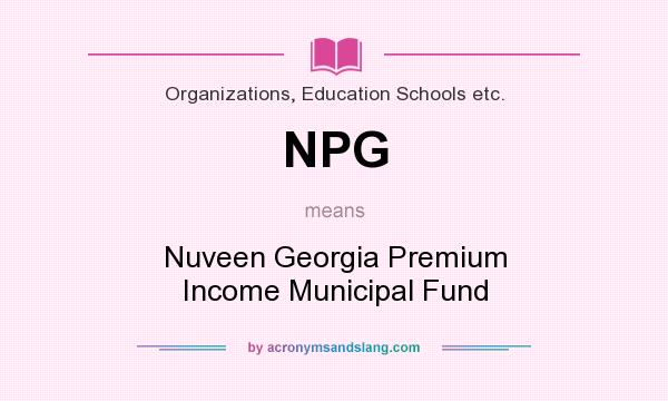 What does NPG mean? It stands for Nuveen Georgia Premium Income Municipal Fund
