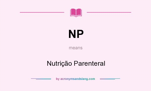 What does NP mean? It stands for Nutrição Parenteral