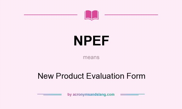 What does NPEF mean? It stands for New Product Evaluation Form
