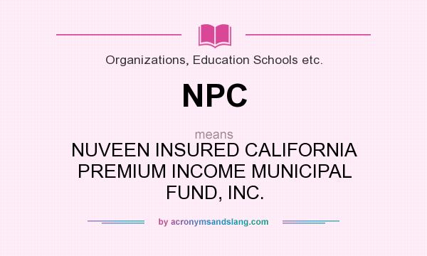 What does NPC mean? It stands for NUVEEN INSURED CALIFORNIA PREMIUM INCOME MUNICIPAL FUND, INC.