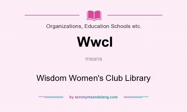 What does Wwcl mean? It stands for Wisdom Women`s Club Library