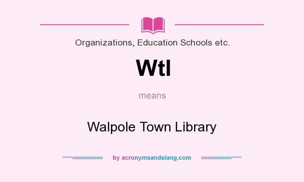 What does Wtl mean? It stands for Walpole Town Library