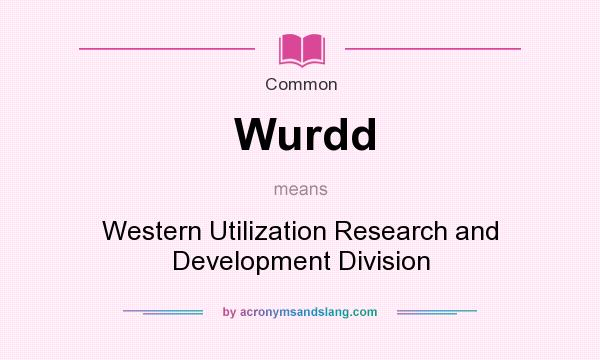 What does Wurdd mean? It stands for Western Utilization Research and Development Division