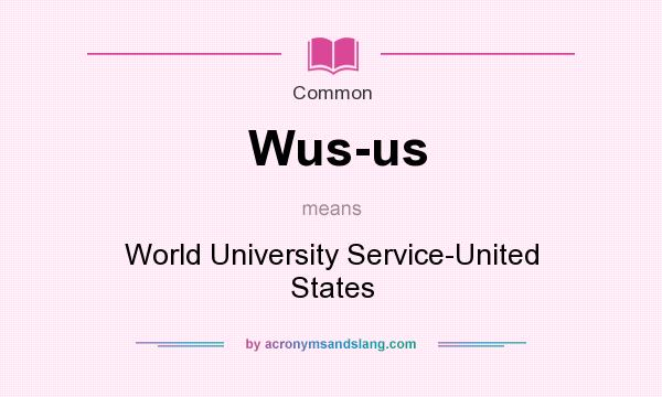 What does Wus-us mean? It stands for World University Service-United States