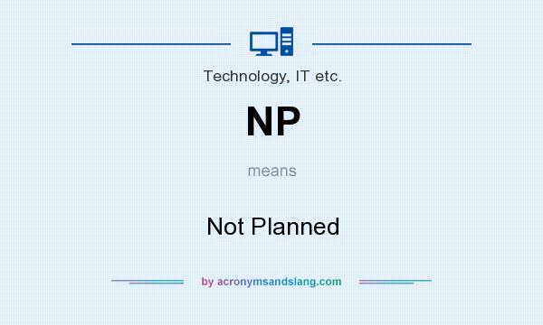 What does NP mean? It stands for Not Planned