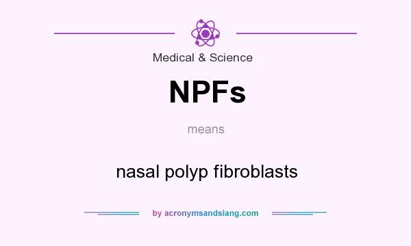 What does NPFs mean? It stands for nasal polyp fibroblasts