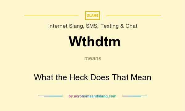 What does Wthdtm mean? It stands for What the Heck Does That Mean