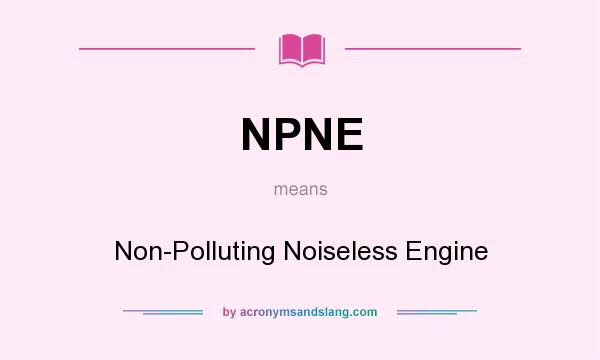 What does NPNE mean? It stands for Non-Polluting Noiseless Engine