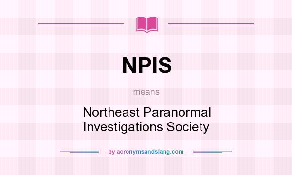 What does NPIS mean? It stands for Northeast Paranormal Investigations Society