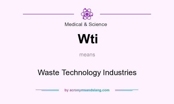 What does Wti mean? It stands for Waste Technology Industries