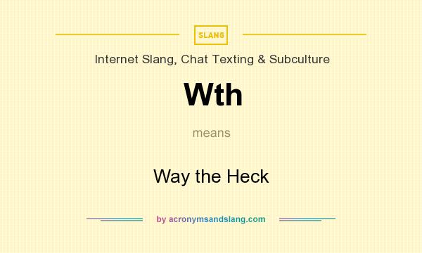What does Wth mean? It stands for Way the Heck