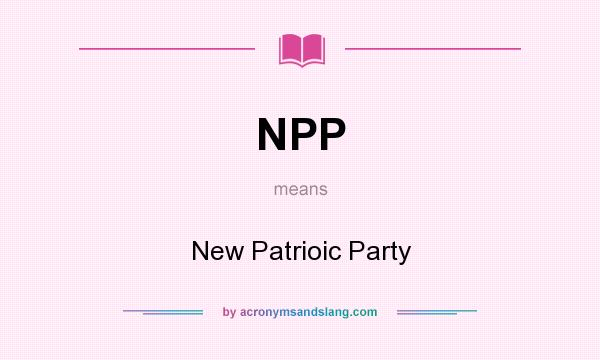 What does NPP mean? It stands for New Patrioic Party