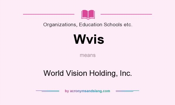 What does Wvis mean? It stands for World Vision Holding, Inc.