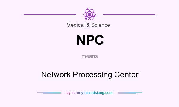 What does NPC mean? It stands for Network Processing Center