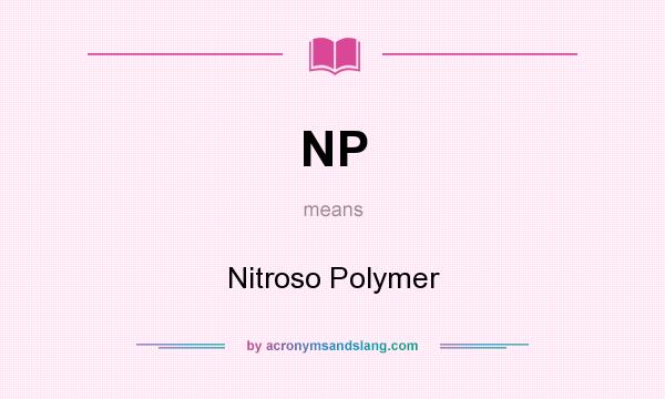 What does NP mean? It stands for Nitroso Polymer