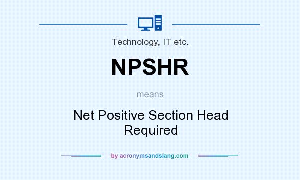 What does NPSHR mean? It stands for Net Positive Section Head Required