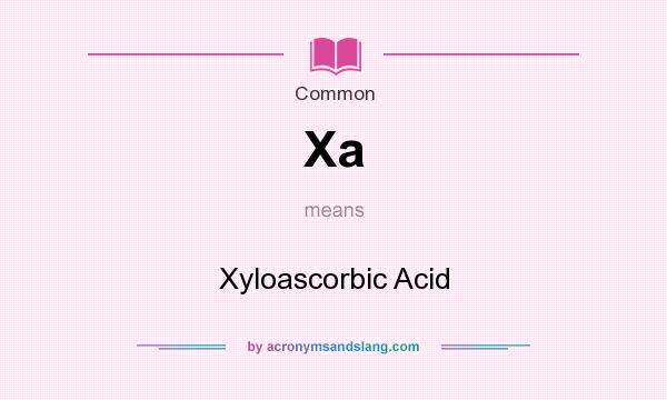What does Xa mean? It stands for Xyloascorbic Acid