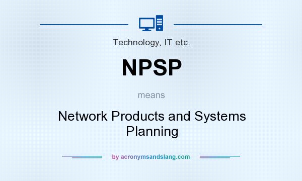 What does NPSP mean? It stands for Network Products and Systems Planning