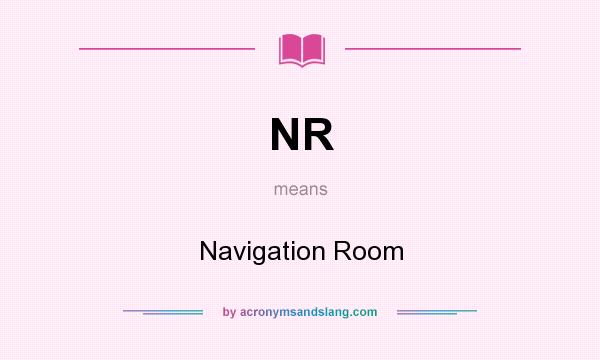 What does NR mean? It stands for Navigation Room