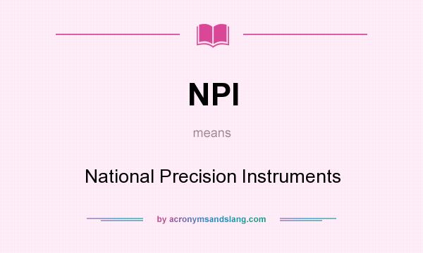 What does NPI mean? It stands for National Precision Instruments