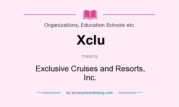 What does Xclu mean? It stands for Exclusive Cruises and Resorts, Inc.