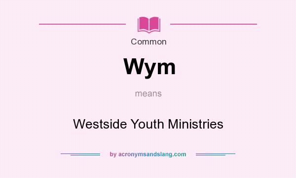 What does Wym mean? It stands for Westside Youth Ministries