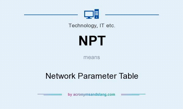 What does NPT mean? It stands for Network Parameter Table