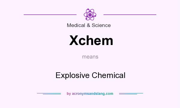 What does Xchem mean? It stands for Explosive Chemical