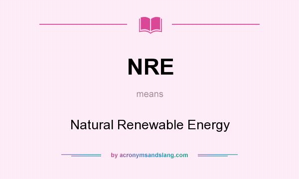 What does NRE mean? It stands for Natural Renewable Energy