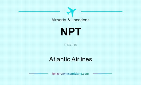 What does NPT mean? It stands for Atlantic Airlines