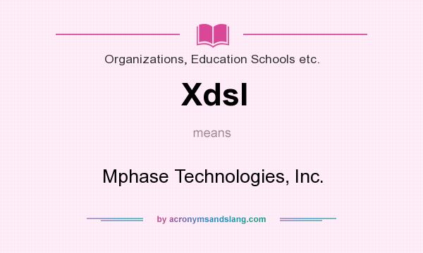 What does Xdsl mean? It stands for Mphase Technologies, Inc.