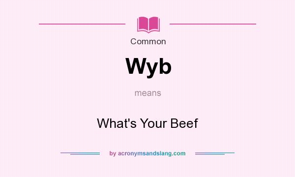 What does Wyb mean? It stands for What`s Your Beef