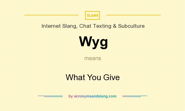 What does Wyg mean? It stands for What You Give