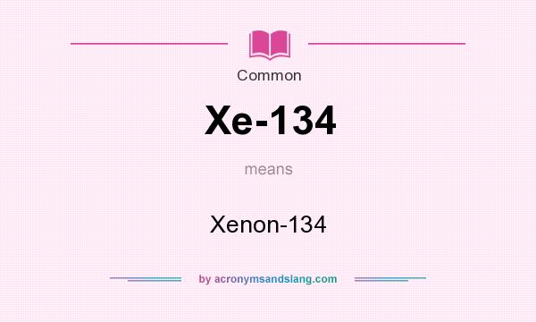 What does Xe-134 mean? It stands for Xenon-134