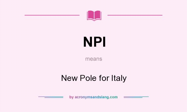 What does NPI mean? It stands for New Pole for Italy