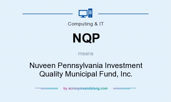 What does NQP mean? It stands for Nuveen Pennsylvania Investment Quality Municipal Fund, Inc.
