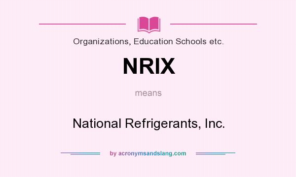 What does NRIX mean? It stands for National Refrigerants, Inc.