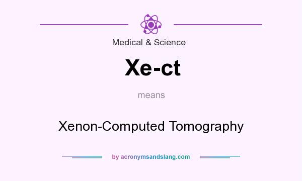 What does Xe-ct mean? It stands for Xenon-Computed Tomography