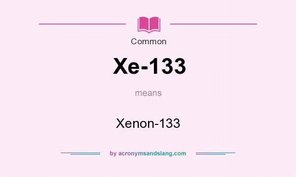 What does Xe-133 mean? It stands for Xenon-133