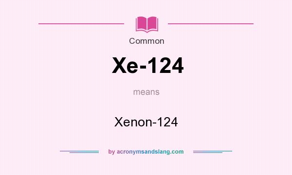 What does Xe-124 mean? It stands for Xenon-124