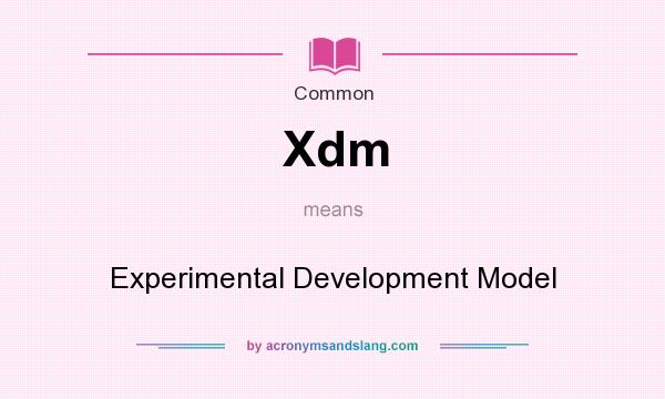 What does Xdm mean? It stands for Experimental Development Model