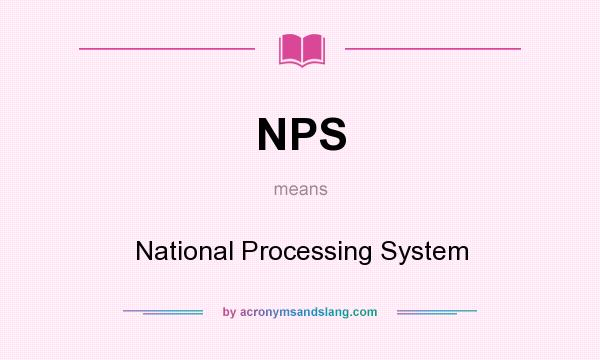What does NPS mean? It stands for National Processing System