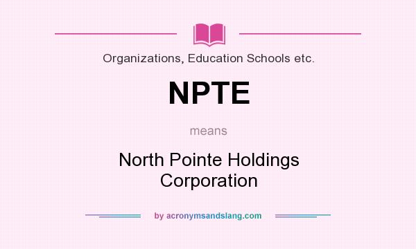 What does NPTE mean? It stands for North Pointe Holdings Corporation